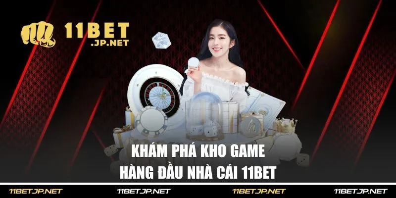 Khám phá kho game hàng đầu 11BET