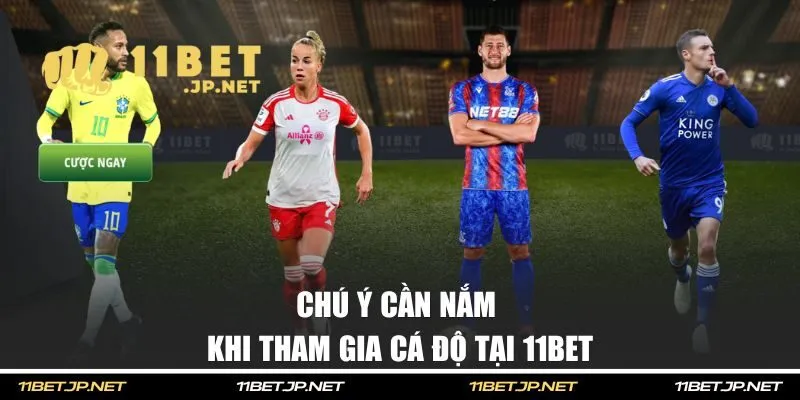 Chú ý cần nắm khi tham gia cá độ tại 11BET