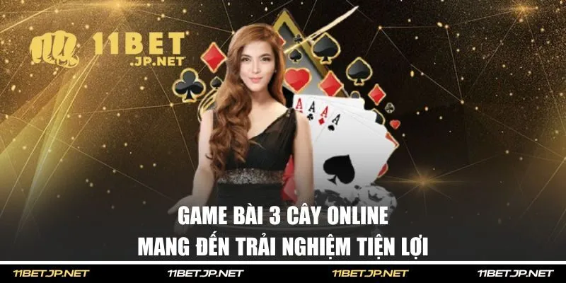 Game bài 3 cây online mang đến trải nghiệm tiện lợi