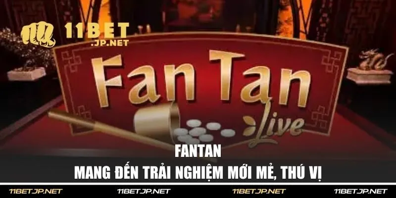 Fantan mang đến trải nghiệm mới mẻ, thú vị