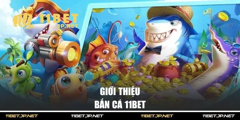 Giới thiệu bắn cá 11BET