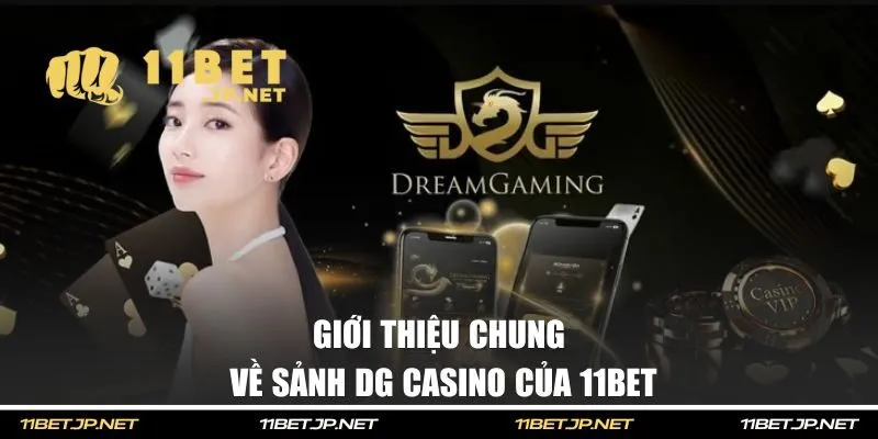 Giới thiệu chung về sảnh DG Casino của 11BET