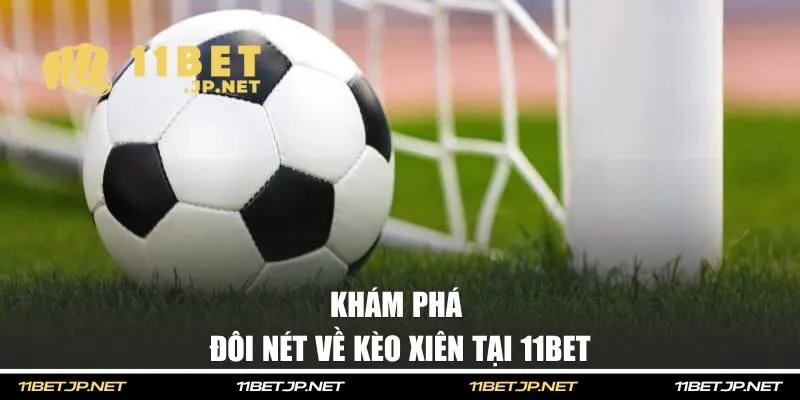 Khám phá đôi nét về kèo xiên tại 11BET