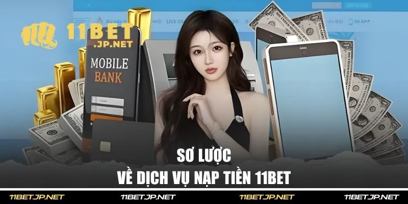 Sơ lược về dịch vụ nạp tiền 11BET