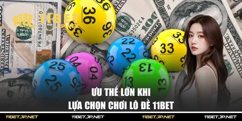 Ưu thế lớn khi lựa chọn chơi lô đề 11BET